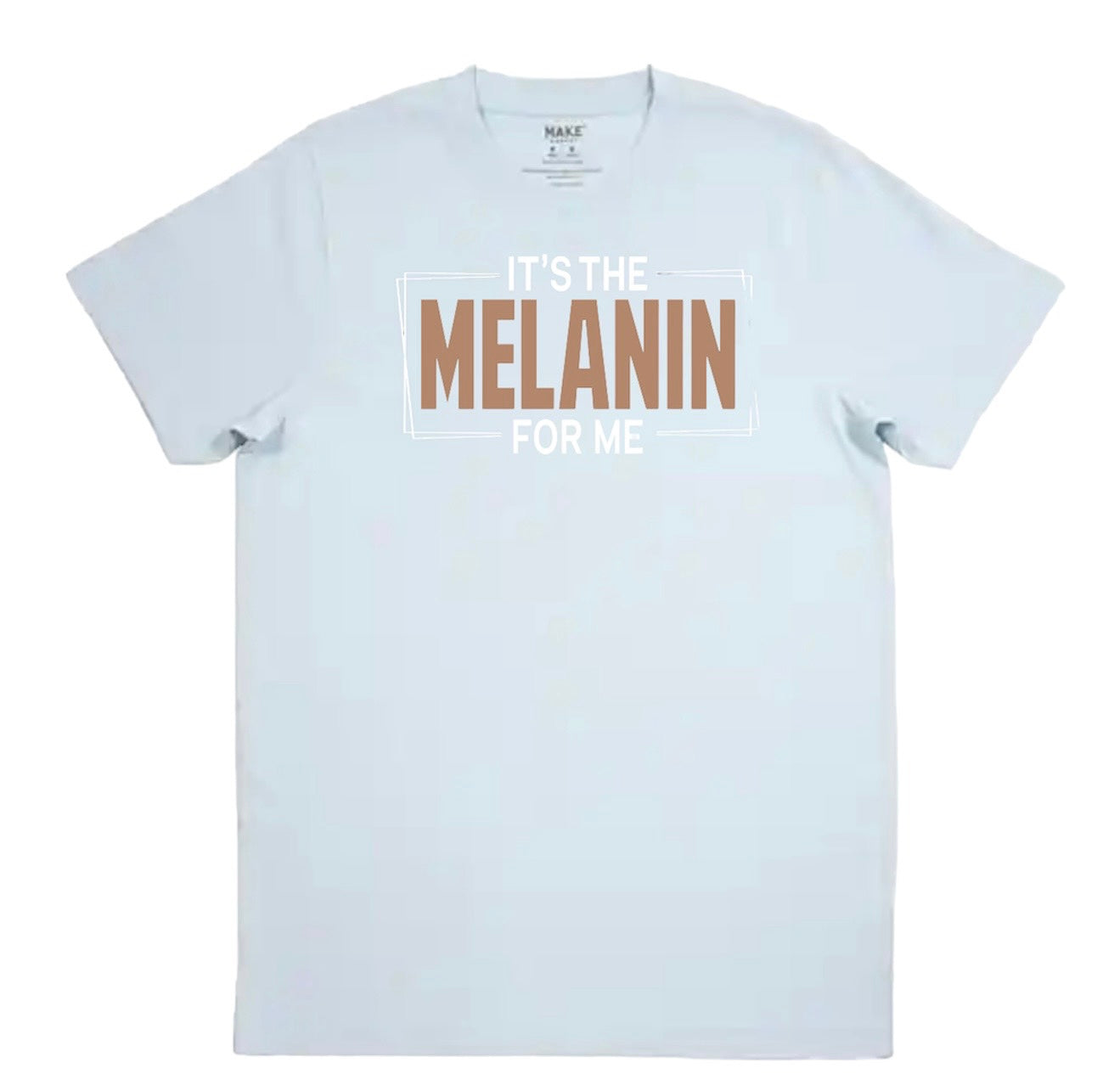 It’s The Melanin For Me t-shirts